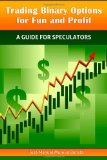 Trading Binary Options for Fun and Profit: A Guide for Speculators