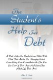 The Student's Help For Debt: A Debt Help For Student Loan Debts With Vital Debt Advice On  Repaying School Loans Using Loan Consolidation So You Can ... Fast And Start Your Adult Life Debt Free!