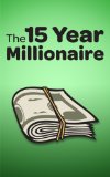 The 15 Year Millionaire: A Common Sense Guide to Building Uncommon Wealth... In Record Time