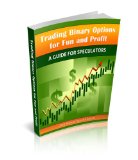 Trading Binary Options for Fun and Profit: A Guide for Speculators (The Binary Options Speculator)