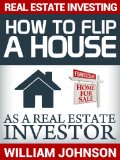 Real Estate Investing: How to Flip a House as a Real Estate Investor