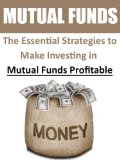 Mutual Funds: The Essential Strategies to Make Investing in Mutual Funds Profitable (Investing, Mutual Funds, Investing in Mutual Funds, Stocks, Stock Market)